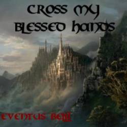 Cross My Blessed Hands : Eventus Belli